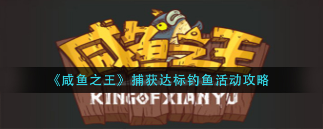 咸鱼之王捕获达标钓鱼活动怎么玩