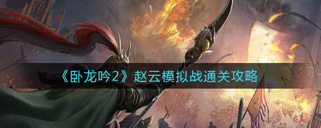 卧龙吟2赵云模拟战怎么通关