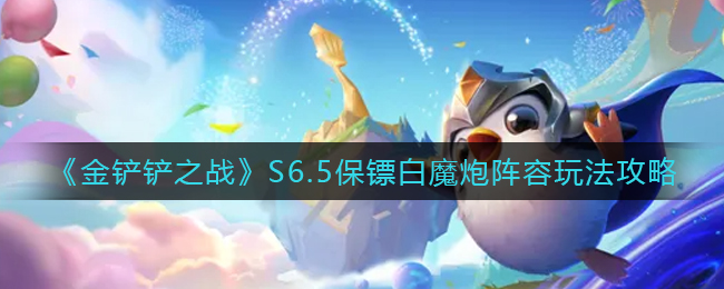 金铲铲之战S6.5保镖白魔炮阵容怎么玩