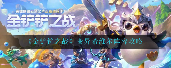 金铲铲之战变异希维尔阵容怎么玩