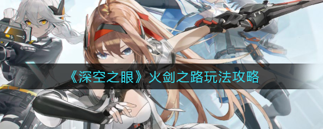 深空之眼火剑之路怎么玩