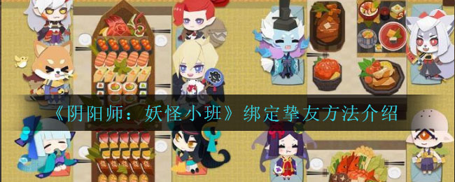 阴阳师妖怪小班怎么绑定挚友