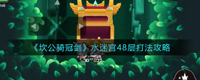 坎公骑冠剑水迷宫48层怎么打