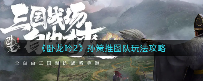 卧龙吟2孙策推图队怎么玩