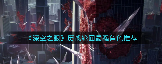 深空之眼历战轮回最强角色怎么选择