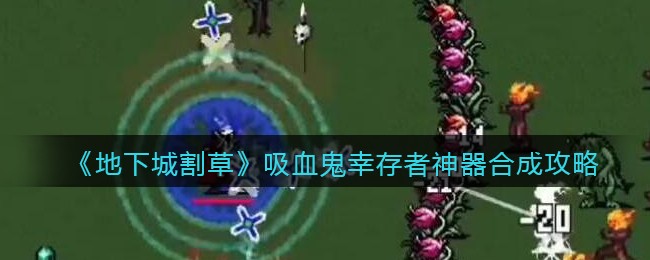 地下城割草吸血鬼幸存者神器怎么合成