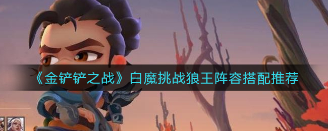 金铲铲之战白魔挑战狼王阵容怎么搭配