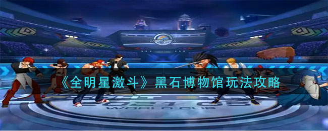 全明星激斗黑石博物馆怎么玩