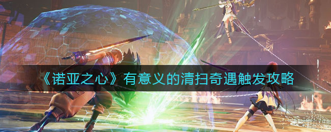 诺亚之心有意义的清扫奇遇怎么触发