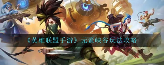 英雄联盟手游元素峡谷怎么玩