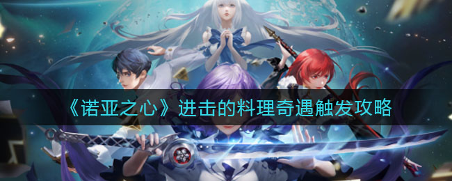 诺亚之心进击的料理奇遇怎么触发