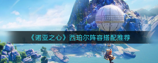 诺亚之心西珀尔阵容怎么搭配