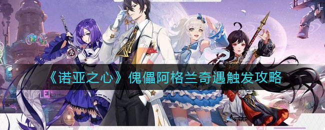 诺亚之心傀儡阿格兰奇遇怎么触发
