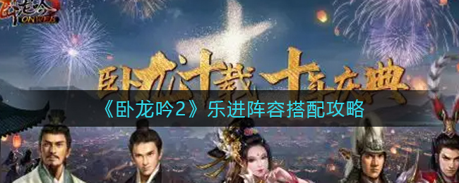 卧龙吟2乐进阵容怎么搭配