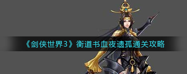 剑侠世界3衡道书血夜遗孤怎么通关