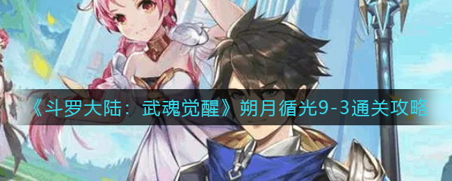 斗罗大陆武魂觉醒朔月循光9-3怎么通关