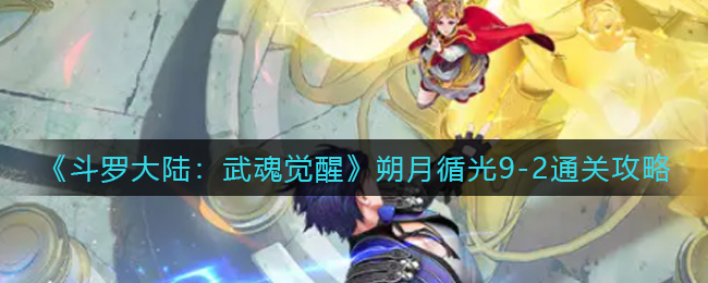 斗罗大陆武魂觉醒朔月循光9-2怎么通关