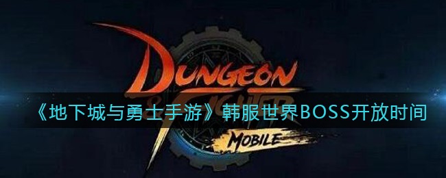 地下城与勇士手游韩服世界BOSS开放时间是多少