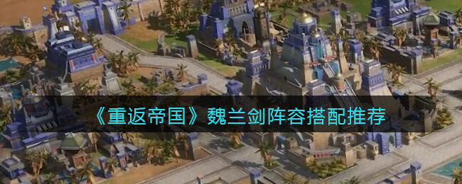 重返帝国魏兰剑阵容怎么搭配