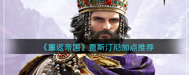 重返帝国贾斯汀尼怎么加点