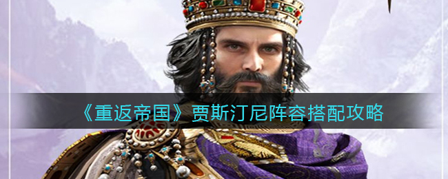 重返帝国贾斯汀尼阵容怎么搭配