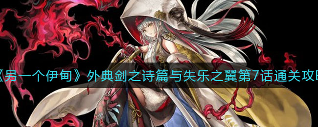 另一个伊甸外典剑之诗篇与失乐之翼第7话怎么通关