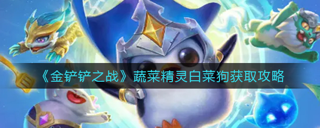金铲铲之战蔬菜精灵白菜狗怎么获取
