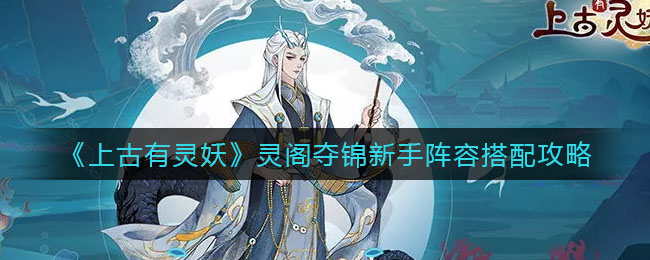 上古有灵妖灵阁夺锦新手阵容怎么搭配