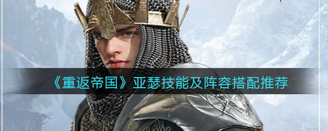 重返帝国亚瑟技能阵容怎么搭配