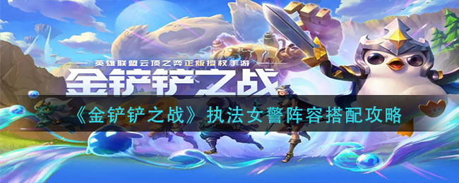 金铲铲之战执法女警阵容怎么搭配