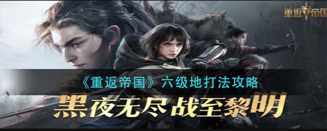 重返帝国六级地怎么打