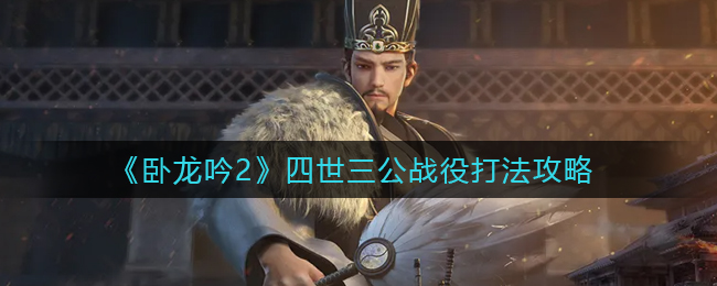 卧龙吟2四世三公战役怎么打