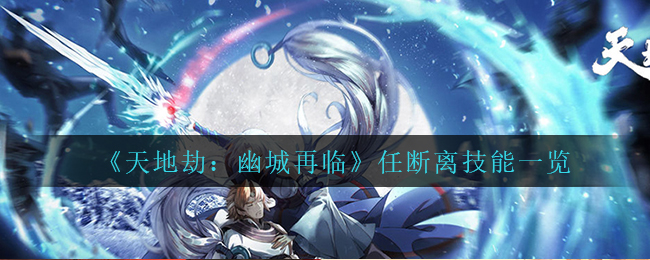 天地劫幽城再临任断离技能怎么样