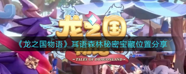 龙之国物语耳语森林秘密宝藏位置在哪