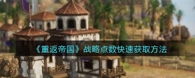 重返帝国战略点数怎么快速获取