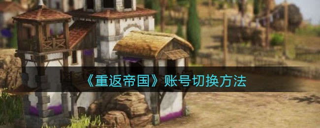 重返帝国账号怎么切换