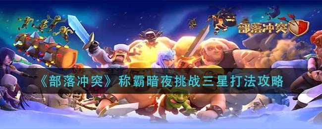 部落冲突称霸暗夜挑战三星怎么打