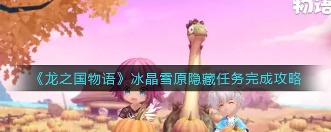 龙之国物语冰晶雪原隐藏任务怎么完成