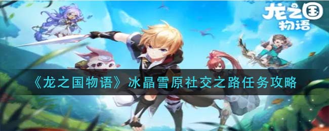 龙之国物语冰晶雪原社交之路任务怎么做