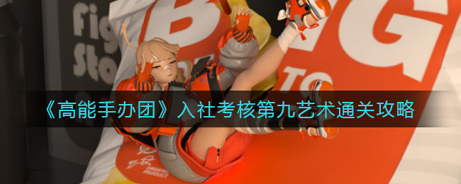 高能手办团入社考核第九艺术怎么通关