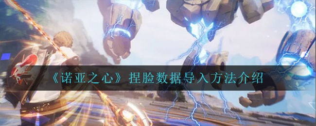 诺亚之心捏脸数据怎么导入