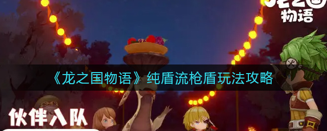 龙之国物语纯盾流枪盾怎么玩
