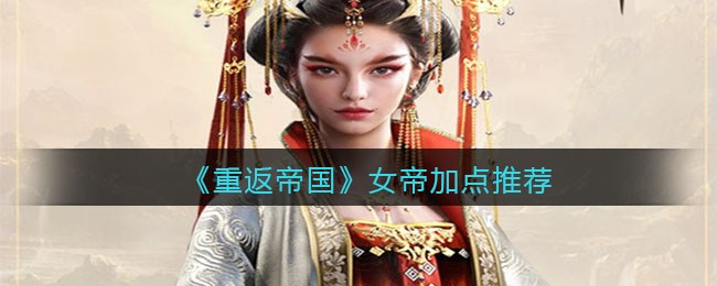 重返帝国女帝怎么加点