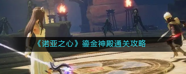 诺亚之心鎏金神殿怎么通关