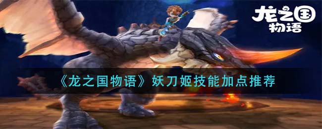 龙之国物语妖刀姬技能怎么加点