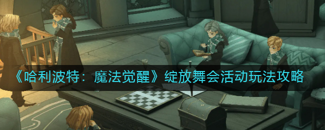 哈利波特魔法觉醒绽放舞会活动怎么玩