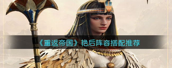 重返帝国艳后阵容怎么搭配
