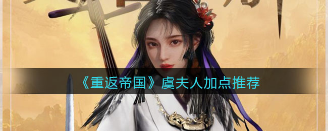 重返帝国虞夫人怎么加点