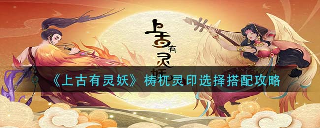 上古有灵妖梼杌灵印选择怎么搭配