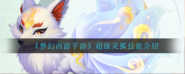 梦幻西游手游超级灵狐技能怎么样